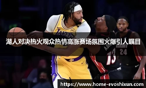 湖人对决热火观众热情高涨赛场氛围火爆引人瞩目