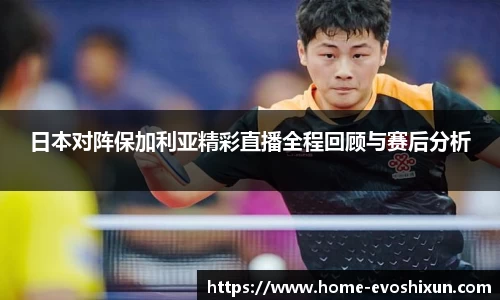 日本对阵保加利亚精彩直播全程回顾与赛后分析